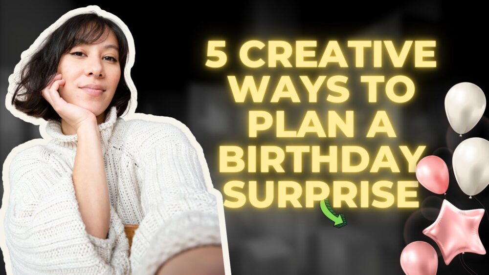 5 Creative Ways to Plan a Birthday Surprise