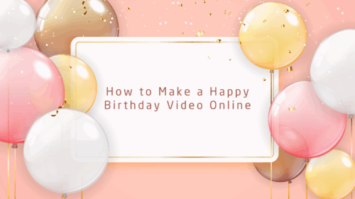 🎉 How to Make a Happy Birthday Video Online