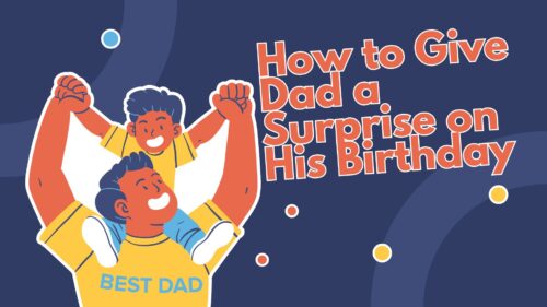 How to Give Dad a Surprise on His Birthday: 10 Creative Ideas to Make It Unforgettable